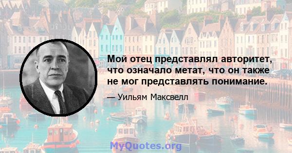 Мой отец представлял авторитет, что означало метат, что он также не мог представлять понимание.