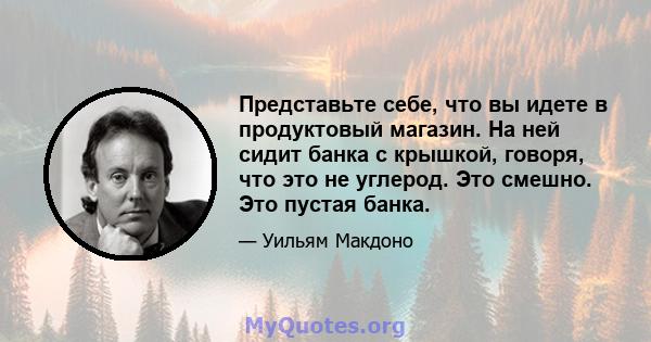 Представьте себе, что вы идете в продуктовый магазин. На ней сидит банка с крышкой, говоря, что это не углерод. Это смешно. Это пустая банка.