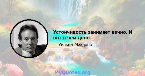 Устойчивость занимает вечно. И вот в чем дело.