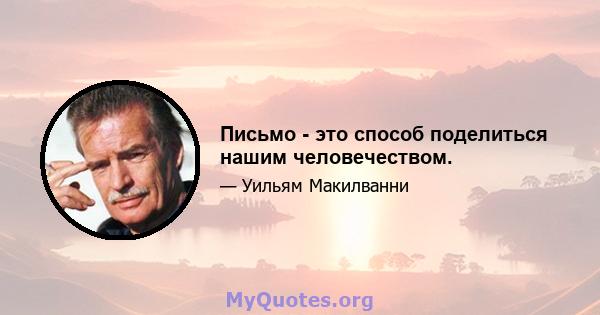 Письмо - это способ поделиться нашим человечеством.