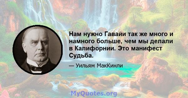 Нам нужно Гавайи так же много и намного больше, чем мы делали в Калифорнии. Это манифест Судьба.