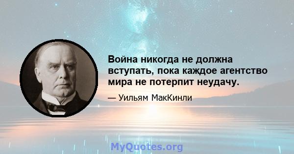 Война никогда не должна вступать, пока каждое агентство мира не потерпит неудачу.