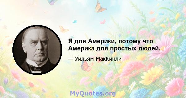 Я для Америки, потому что Америка для простых людей.