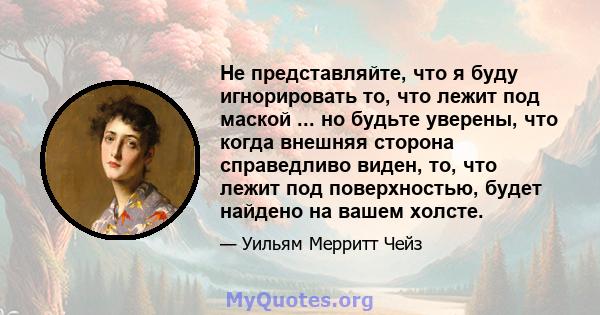 Не представляйте, что я буду игнорировать то, что лежит под маской ... но будьте уверены, что когда внешняя сторона справедливо виден, то, что лежит под поверхностью, будет найдено на вашем холсте.