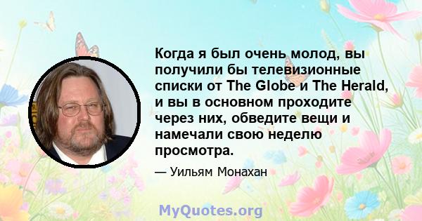 Когда я был очень молод, вы получили бы телевизионные списки от The Globe и The Herald, и вы в основном проходите через них, обведите вещи и намечали свою неделю просмотра.