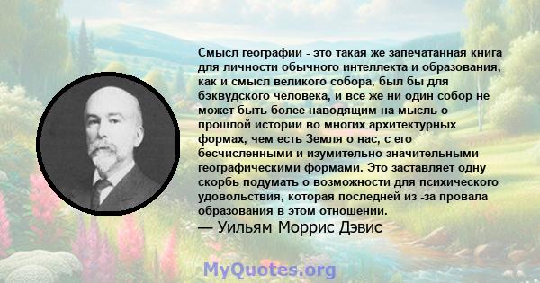 Смысл географии - это такая же запечатанная книга для личности обычного интеллекта и образования, как и смысл великого собора, был бы для бэквудского человека, и все же ни один собор не может быть более наводящим на