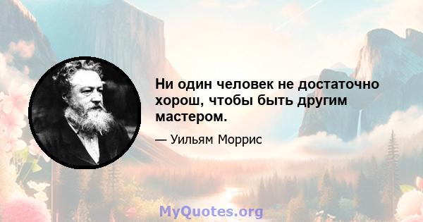 Ни один человек не достаточно хорош, чтобы быть другим мастером.