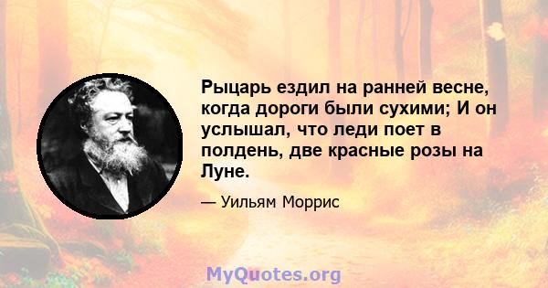 Рыцарь ездил на ранней весне, когда дороги были сухими; И он услышал, что леди поет в полдень, две красные розы на Луне.