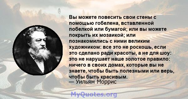 Вы можете повесить свои стены с помощью гобелена, вставленной побелкой или бумагой; или вы можете покрыть их мозаикой; или познакомились с ними великим художником: все это не роскошь, если это сделано ради красоты, а не 