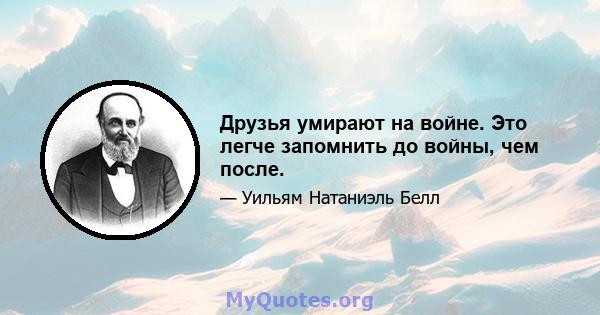 Друзья умирают на войне. Это легче запомнить до войны, чем после.