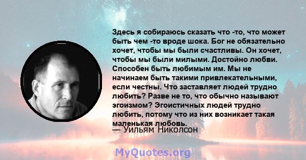 Здесь я собираюсь сказать что -то, что может быть чем -то вроде шока. Бог не обязательно хочет, чтобы мы были счастливы. Он хочет, чтобы мы были милыми. Достойно любви. Способен быть любимым им. Мы не начинаем быть