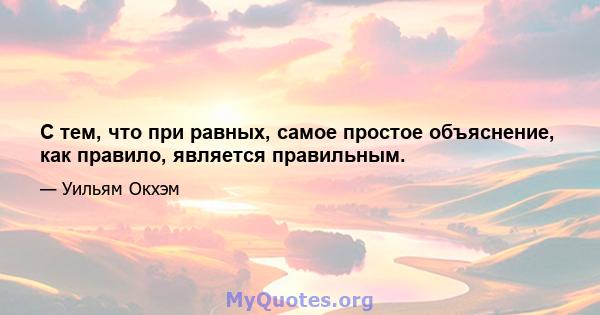 С тем, что при равных, самое простое объяснение, как правило, является правильным.