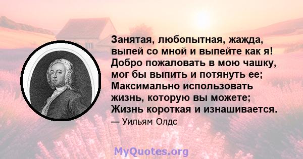 Занятая, любопытная, жажда, выпей со мной и выпейте как я! Добро пожаловать в мою чашку, мог бы выпить и потянуть ее; Максимально использовать жизнь, которую вы можете; Жизнь короткая и изнашивается.