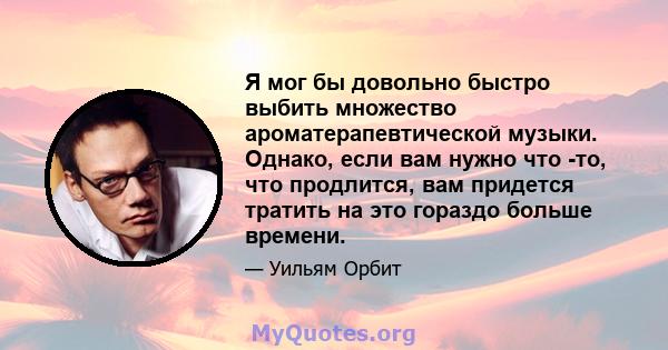 Я мог бы довольно быстро выбить множество ароматерапевтической музыки. Однако, если вам нужно что -то, что продлится, вам придется тратить на это гораздо больше времени.