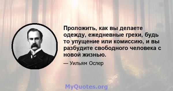 Проложить, как вы делаете одежду, ежедневные грехи, будь то упущение или комиссию, и вы разбудите свободного человека с новой жизнью.