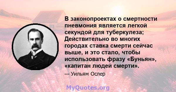 В законопроектах о смертности пневмония является легкой секундой для туберкулеза; Действительно во многих городах ставка смерти сейчас выше, и это стало, чтобы использовать фразу «Буньян», «капитан людей смерти».