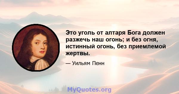 Это уголь от алтаря Бога должен разжечь наш огонь; и без огня, истинный огонь, без приемлемой жертвы.