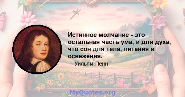 Истинное молчание - это остальная часть ума, и для духа, что сон для тела, питания и освежения.