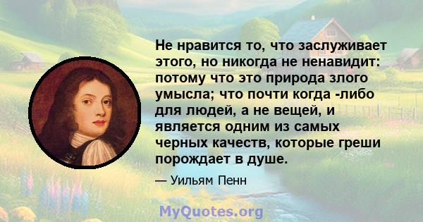 Не нравится то, что заслуживает этого, но никогда не ненавидит: потому что это природа злого умысла; что почти когда -либо для людей, а не вещей, и является одним из самых черных качеств, которые греши порождает в душе.