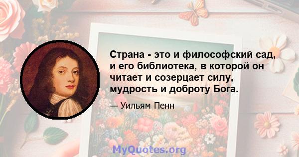 Страна - это и философский сад, и его библиотека, в которой он читает и созерцает силу, мудрость и доброту Бога.