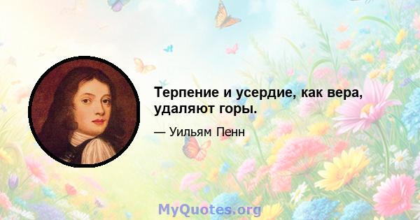 Терпение и усердие, как вера, удаляют горы.