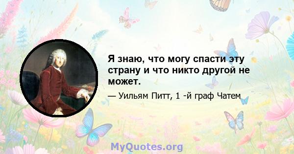 Я знаю, что могу спасти эту страну и что никто другой не может.