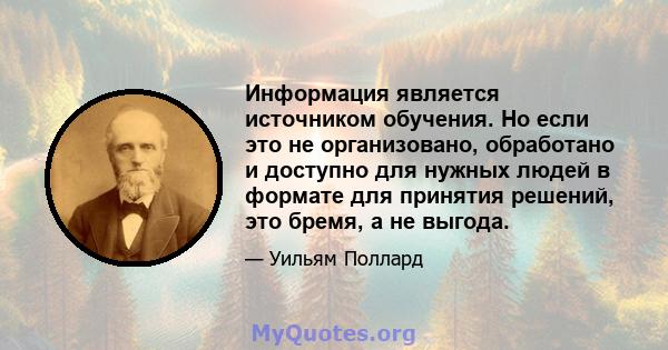 Информация является источником обучения. Но если это не организовано, обработано и доступно для нужных людей в формате для принятия решений, это бремя, а не выгода.