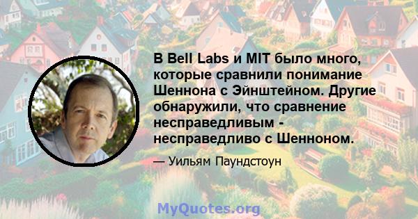 В Bell Labs и MIT было много, которые сравнили понимание Шеннона с Эйнштейном. Другие обнаружили, что сравнение несправедливым - несправедливо с Шенноном.