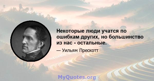 Некоторые люди учатся по ошибкам других, но большинство из нас - остальные.