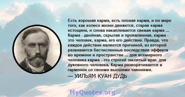 Есть хорошая карма, есть плохая карма, и по мере того, как колесо жизни движется, старая карма истощена, и снова накапливается свежая карма ... Карма - двойная, скрытая и проявленная, карма - это человек, карма, его его 