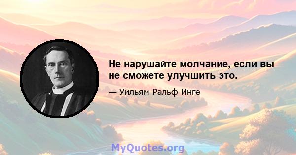 Не нарушайте молчание, если вы не сможете улучшить это.