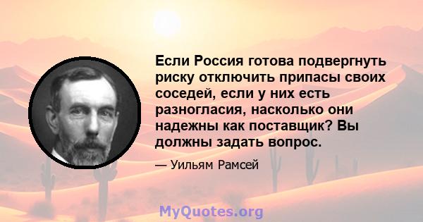 Если Россия готова подвергнуть риску отключить припасы своих соседей, если у них есть разногласия, насколько они надежны как поставщик? Вы должны задать вопрос.