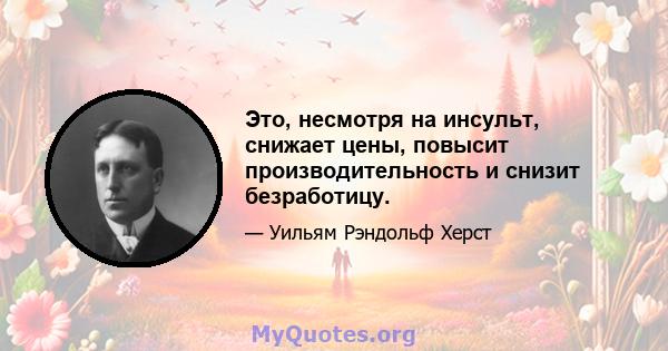 Это, несмотря на инсульт, снижает цены, повысит производительность и снизит безработицу.