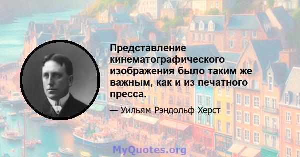 Представление кинематографического изображения было таким же важным, как и из печатного пресса.