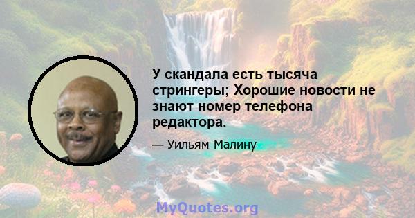 У скандала есть тысяча стрингеры; Хорошие новости не знают номер телефона редактора.