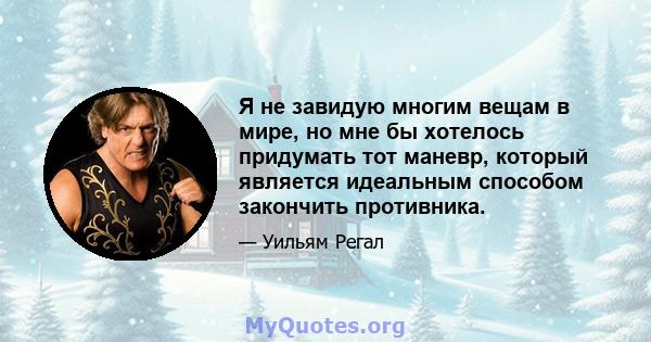 Я не завидую многим вещам в мире, но мне бы хотелось придумать тот маневр, который является идеальным способом закончить противника.