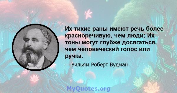 Их тихие раны имеют речь более красноречивую, чем люди; Их тоны могут глубже досягаться, чем человеческий голос или ручка.