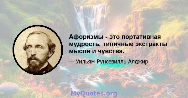 Афоризмы - это портативная мудрость, типичные экстракты мысли и чувства.