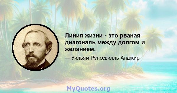 Линия жизни - это рваная диагональ между долгом и желанием.