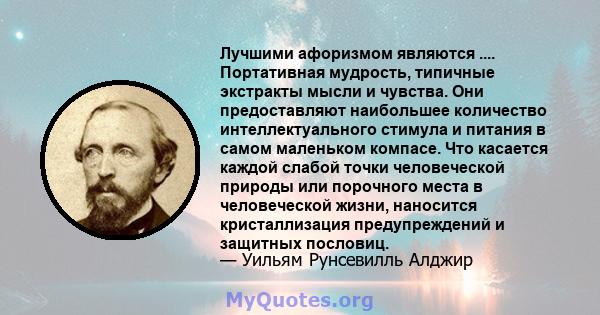 Лучшими афоризмом являются .... Портативная мудрость, типичные экстракты мысли и чувства. Они предоставляют наибольшее количество интеллектуального стимула и питания в самом маленьком компасе. Что касается каждой слабой 