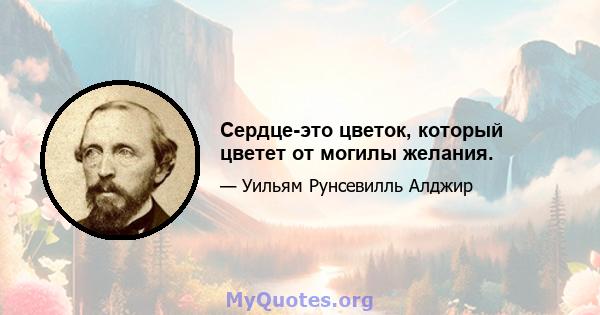 Сердце-это цветок, который цветет от могилы желания.