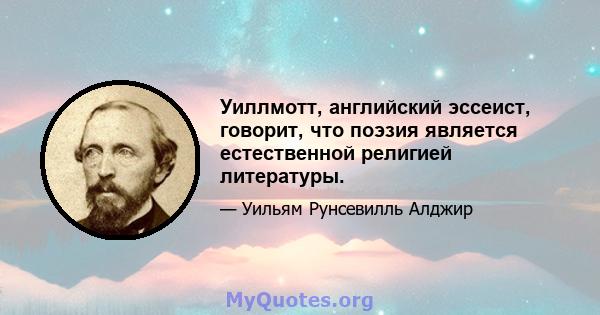 Уиллмотт, английский эссеист, говорит, что поэзия является естественной религией литературы.