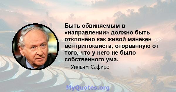 Быть обвиняемым в «направлении» должно быть отклонено как живой манекен вентрилоквиста, оторванную от того, что у него не было собственного ума.