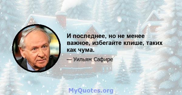 И последнее, но не менее важное, избегайте клише, таких как чума.