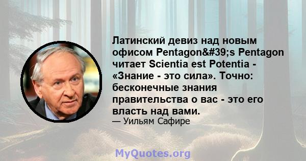 Латинский девиз над новым офисом Pentagon's Pentagon читает Scientia est Potentia - «Знание - это сила». Точно: бесконечные знания правительства о вас - это его власть над вами.