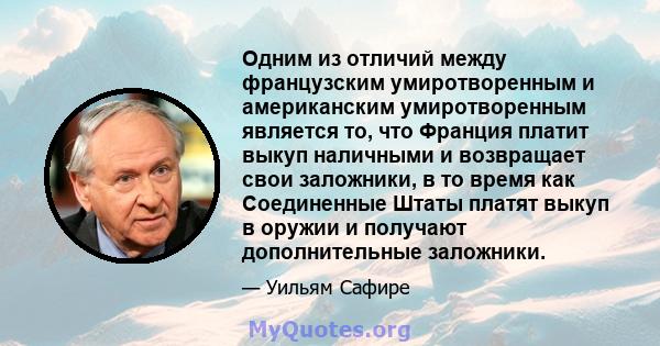 Одним из отличий между французским умиротворенным и американским умиротворенным является то, что Франция платит выкуп наличными и возвращает свои заложники, в то время как Соединенные Штаты платят выкуп в оружии и