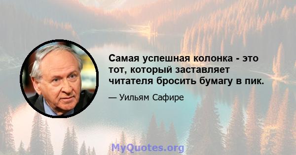 Самая успешная колонка - это тот, который заставляет читателя бросить бумагу в пик.