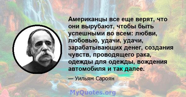 Американцы все еще верят, что они вырубают, чтобы быть успешными во всем: любви, любовью, удачи, удачи, зарабатывающих денег, создания чувств, проводящего рака, одежды для одежды, вождения автомобиля и так далее.