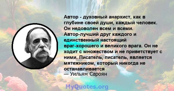 Автор - духовный анархист, как в глубине своей души, каждый человек. Он недоволен всем и всеми. Автор-лучший друг каждого и единственный настоящий враг-хорошего и великого врага. Он не ходит с множеством и не