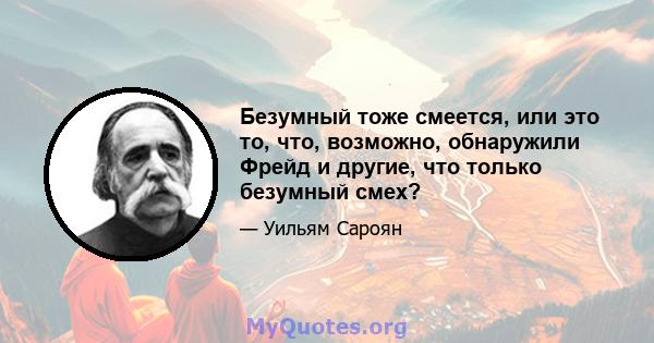 Безумный тоже смеется, или это то, что, возможно, обнаружили Фрейд и другие, что только безумный смех?